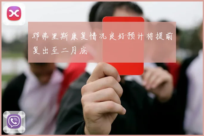 邓弗里斯康复情况良好预计将提前复出至二月底