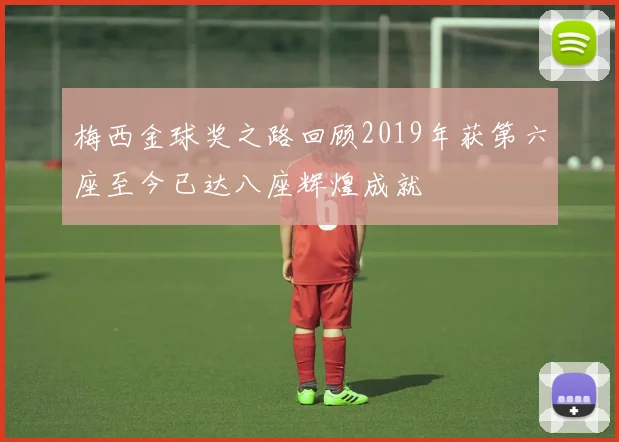 梅西金球奖之路回顾2019年获第六座至今已达八座辉煌成就