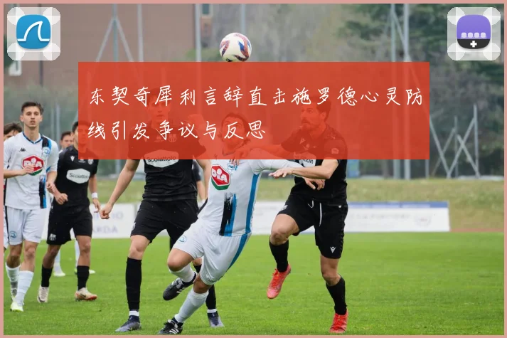 东契奇犀利言辞直击施罗德心灵防线引发争议与反思