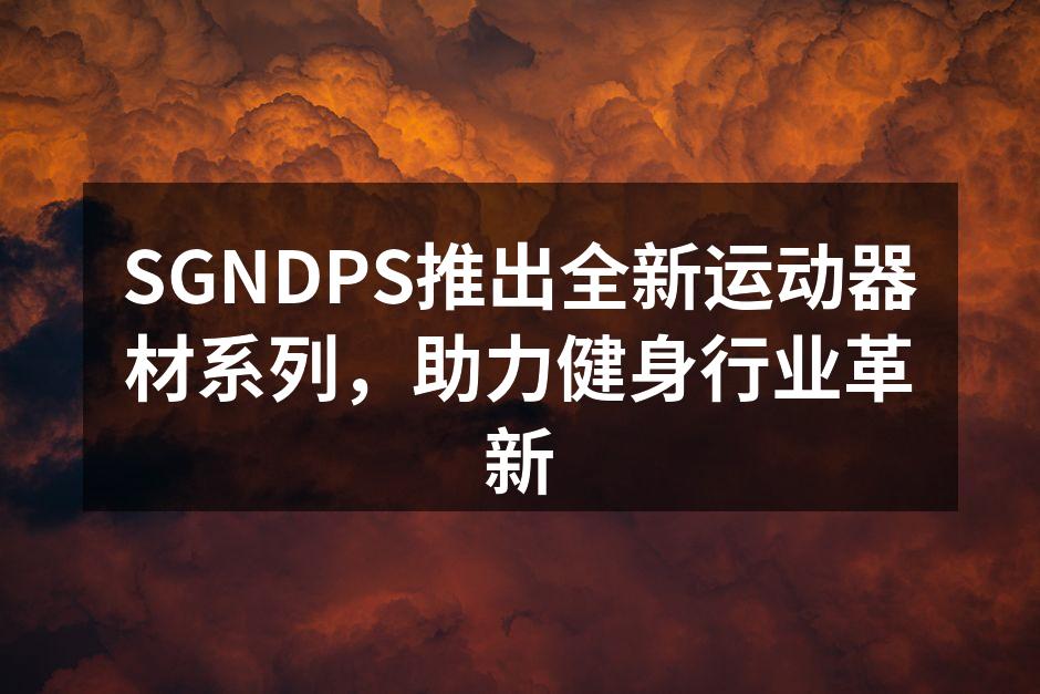 SGNDPS全新运动器材系列发布会现场